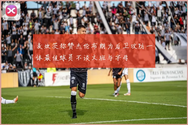 麦坎茨称赞杰伦布朗为后卫攻防一体最佳球员不谈文班与字母